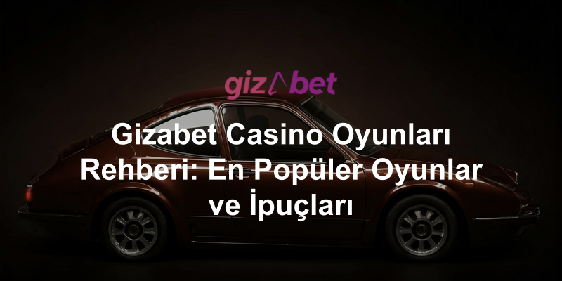 Gizabet Casino Oyunları Rehberi: En Popüler Oyunlar ve İpuçları