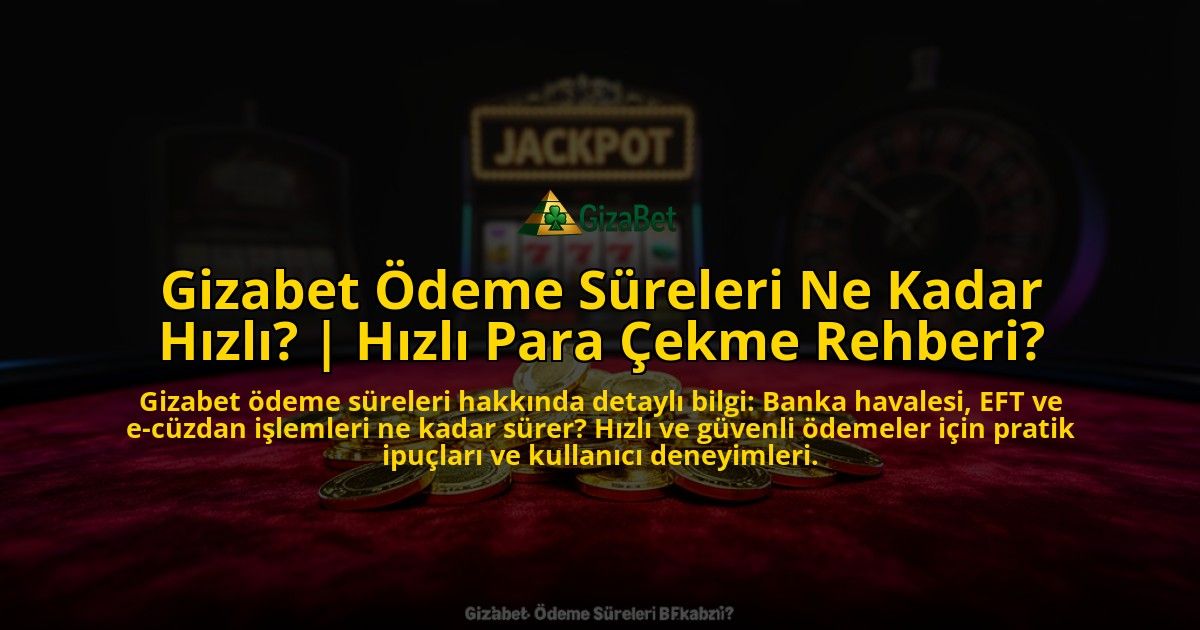 Gizabet-Odeme-Sureleri-Ne-Kadar-Hizli-Hizli-Para-Cekme-Rehberi-overlay-1769548135.jpg