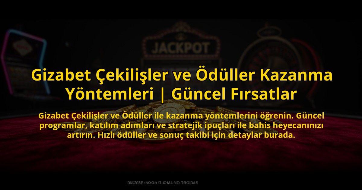 Gizabet-Cekilisler-ve-Oduller-Kazanma-Yontemleri-Guncel-Firsatlar-overlay-1773589832.jpg