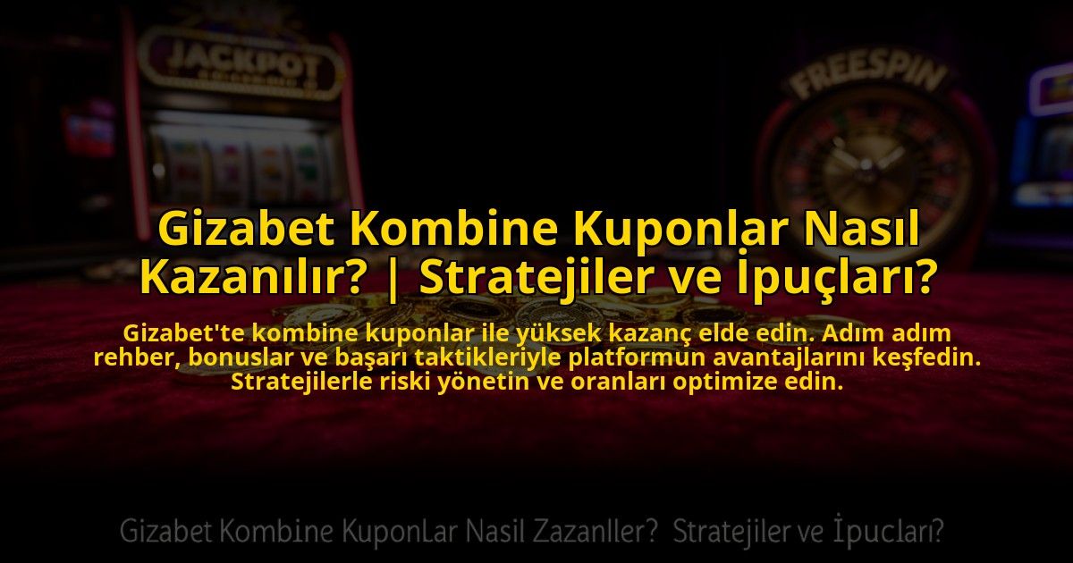 Gizabet-Kombine-Kuponlar-Nasil-Kazanilir-Stratejiler-ve-Ipuclari-overlay-1772879905.jpg