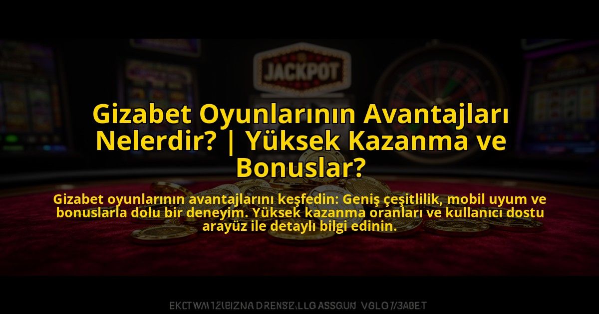 Gizabet-Oyunlarinin-Avantajlari-Nelerdir-Yuksek-Kazanma-ve-Bonuslar-overlay-1773080156.jpg